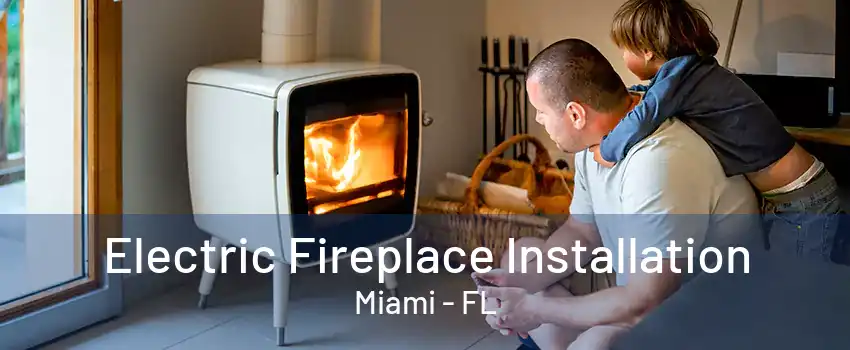 Electric Fireplace Installation Miami - FL