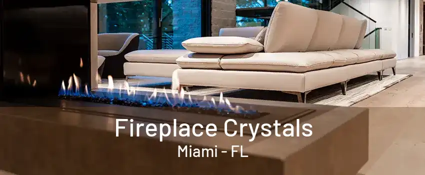 Fireplace Crystals Miami - FL