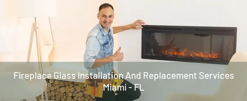 Fireplace Glass Installation And Replacement Services Miami - FL