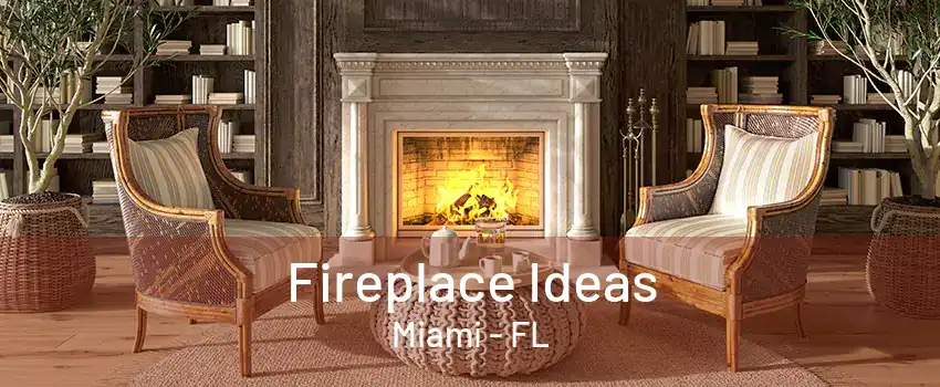 Fireplace Ideas Miami - FL