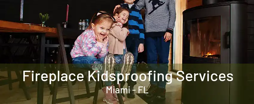 Fireplace Kidsproofing Services Miami - FL