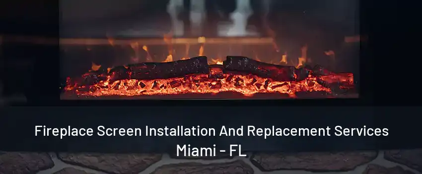 Fireplace Screen Installation And Replacement Services Miami - FL