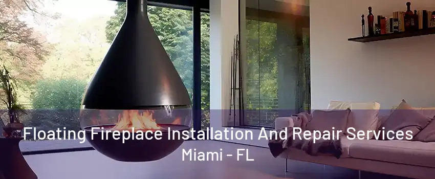 Floating Fireplace Installation And Repair Services Miami - FL