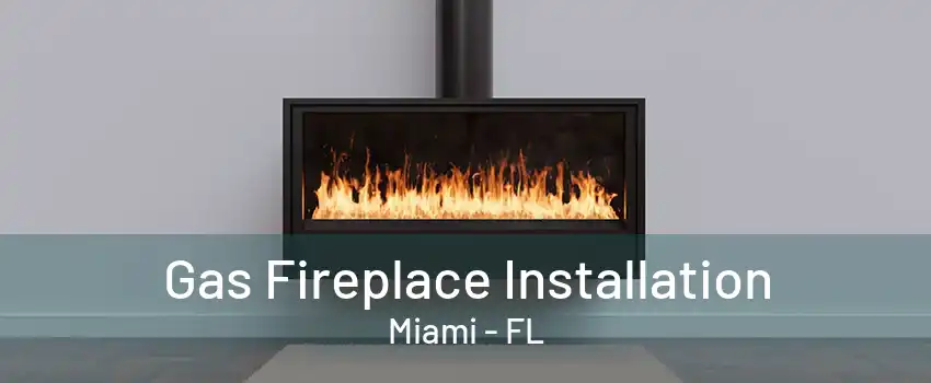 Gas Fireplace Installation Miami - FL