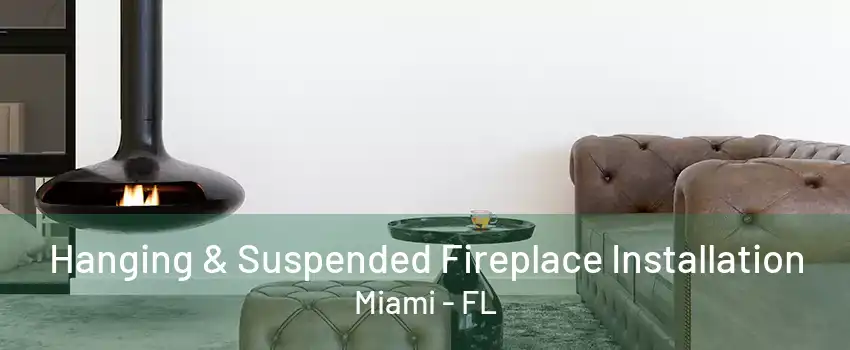 Hanging & Suspended Fireplace Installation Miami - FL