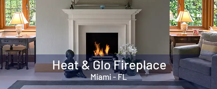 Heat & Glo Fireplace Miami - FL