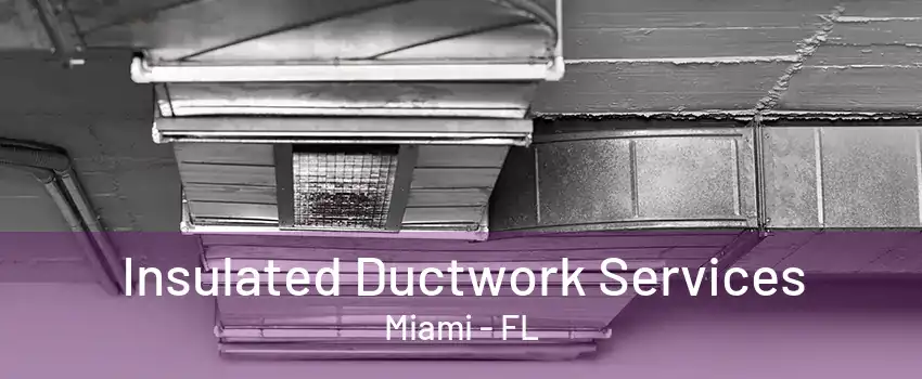 Insulated Ductwork Services Miami - FL