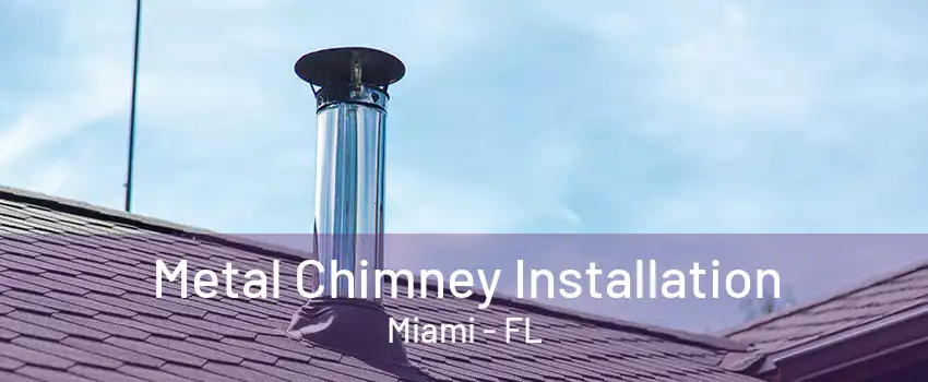 Metal Chimney Installation Miami - FL