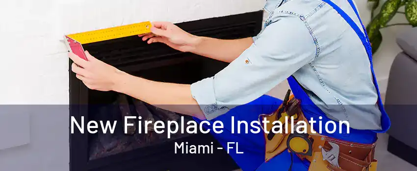 New Fireplace Installation Miami - FL