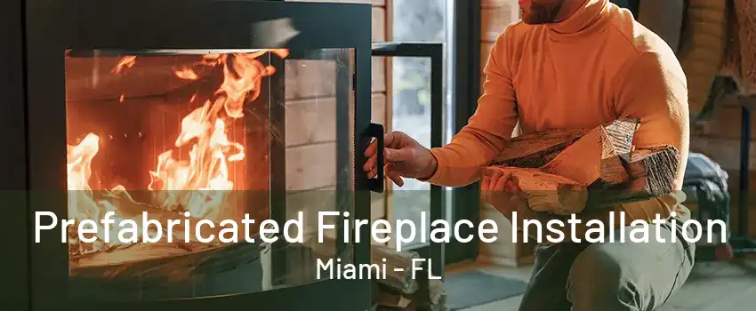 Prefabricated Fireplace Installation Miami - FL