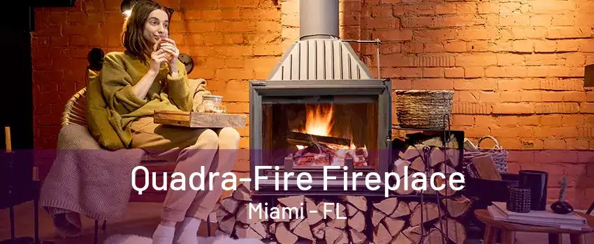 Quadra-Fire Fireplace Miami - FL