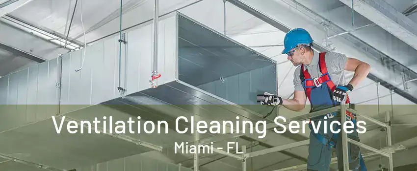 Ventilation Cleaning Services Miami - FL