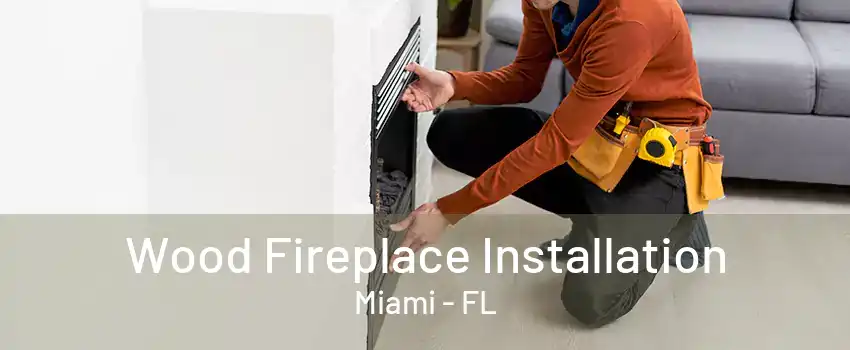 Wood Fireplace Installation Miami - FL